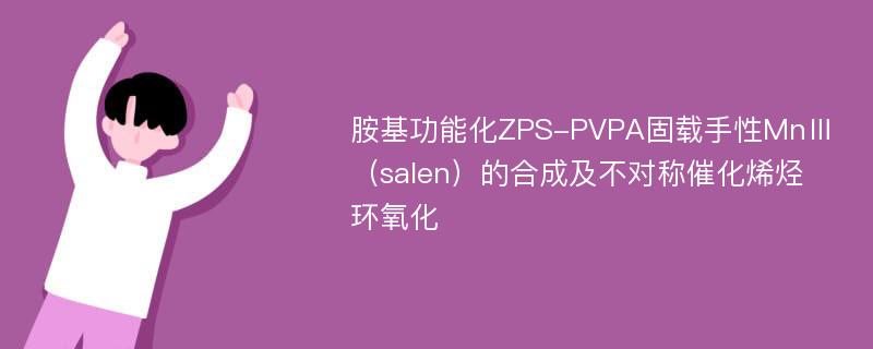 胺基功能化ZPS-PVPA固载手性MnⅢ（salen）的合成及不对称催化烯烃环氧化