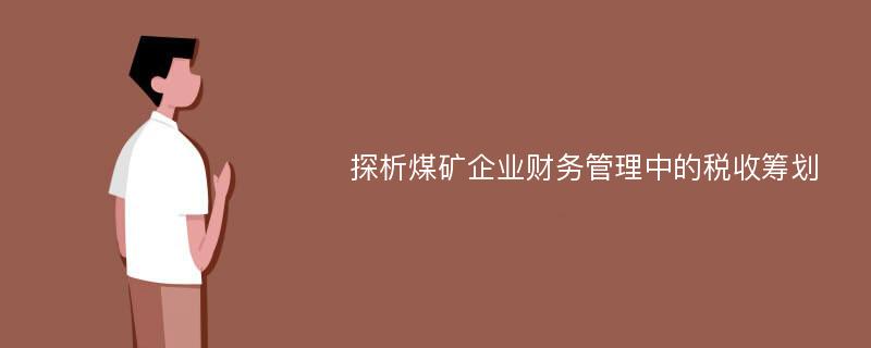 探析煤矿企业财务管理中的税收筹划