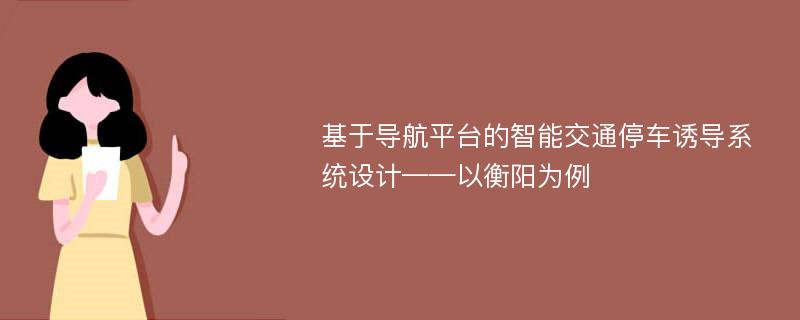 基于导航平台的智能交通停车诱导系统设计——以衡阳为例