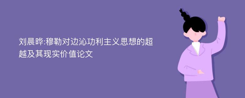 刘晨晔:穆勒对边沁功利主义思想的超越及其现实价值论文