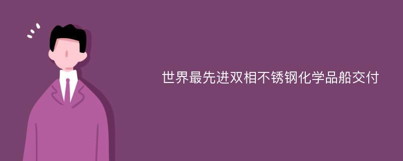 世界最先进双相不锈钢化学品船交付