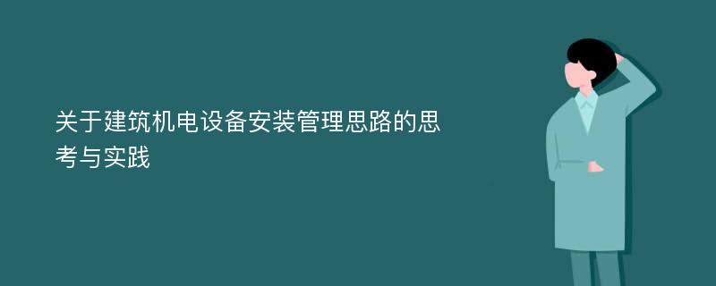 关于建筑机电设备安装管理思路的思考与实践