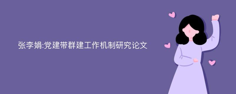 张李娟:党建带群建工作机制研究论文