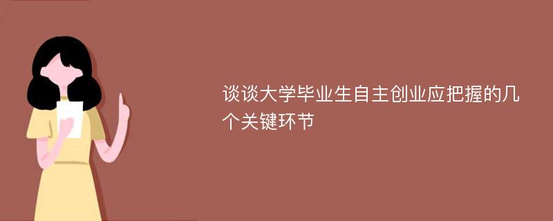 谈谈大学毕业生自主创业应把握的几个关键环节