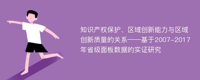 知识产权保护、区域创新能力与区域创新质量的关系——基于2007-2017年省级面板数据的实证研究