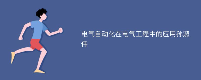 电气自动化在电气工程中的应用孙淑伟