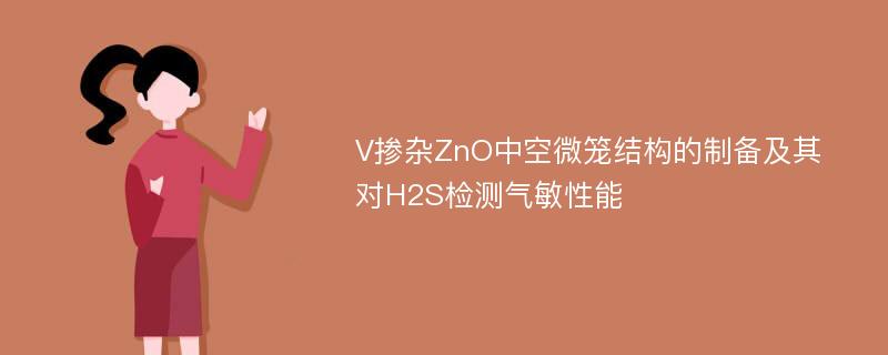 V掺杂ZnO中空微笼结构的制备及其对H2S检测气敏性能