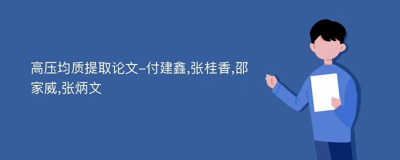 高压均质提取论文-付建鑫,张桂香,邵家威,张炳文