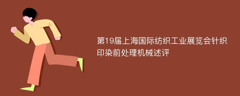 第19届上海国际纺织工业展览会针织印染前处理机械述评