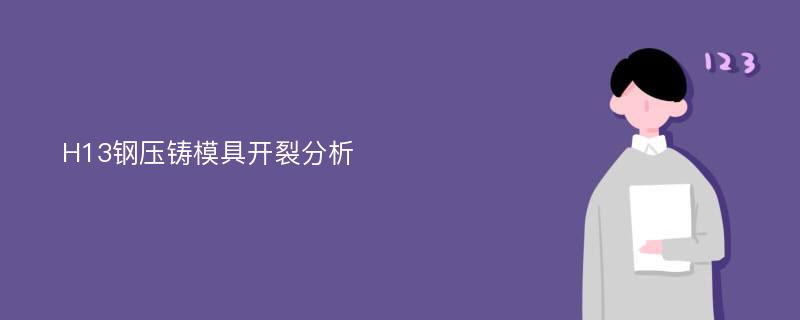 H13钢压铸模具开裂分析