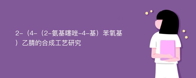 2-（4-（2-氨基噻唑-4-基）苯氧基）乙腈的合成工艺研究