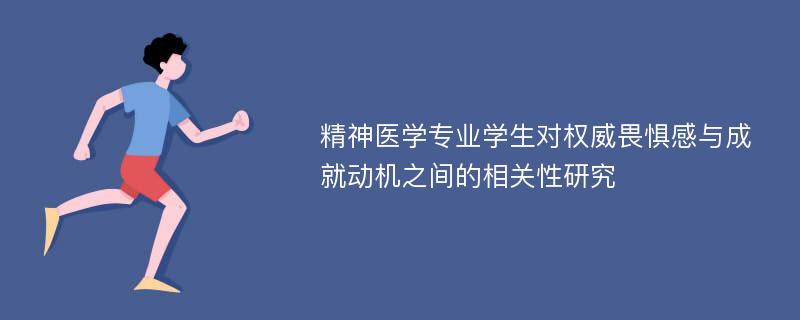 精神医学专业学生对权威畏惧感与成就动机之间的相关性研究