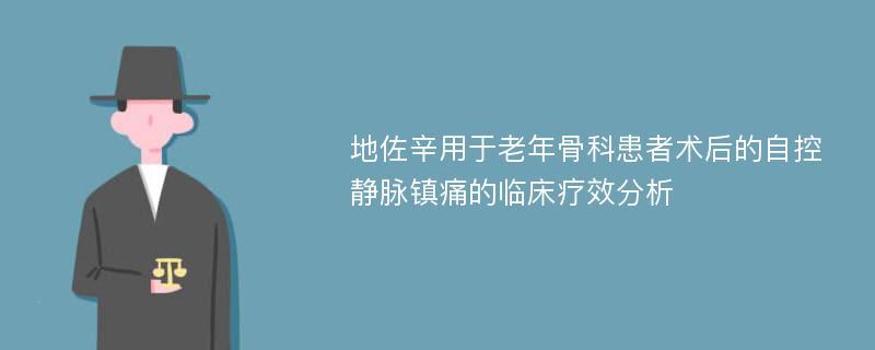 地佐辛用于老年骨科患者术后的自控静脉镇痛的临床疗效分析