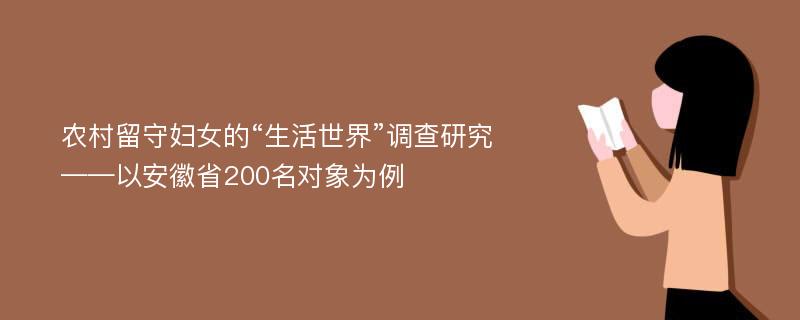 农村留守妇女的“生活世界”调查研究——以安徽省200名对象为例