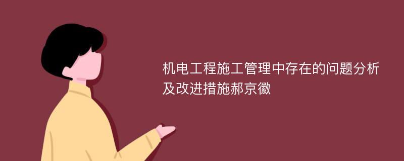 机电工程施工管理中存在的问题分析及改进措施郝京徽