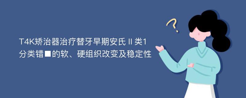 T4K矫治器治疗替牙早期安氏Ⅱ类1分类错■的软、硬组织改变及稳定性