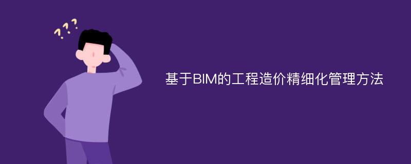 基于BIM的工程造价精细化管理方法