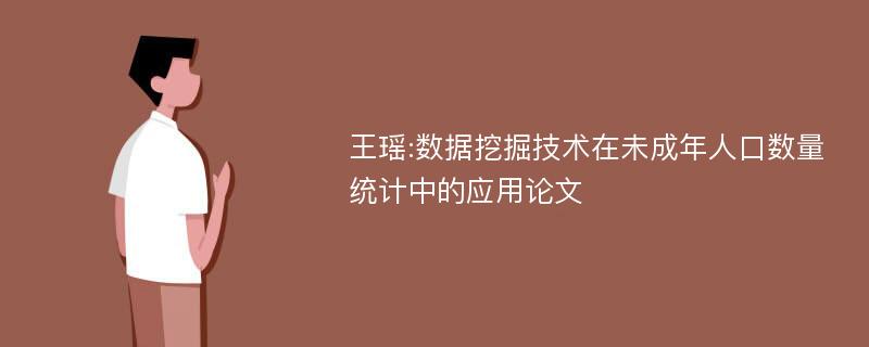 王瑶:数据挖掘技术在未成年人口数量统计中的应用论文