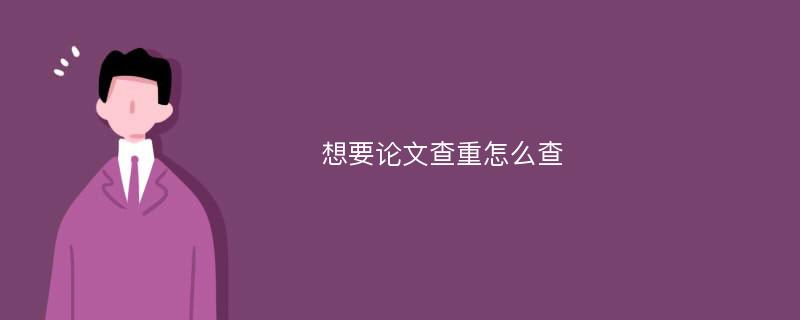 想要论文查重怎么查