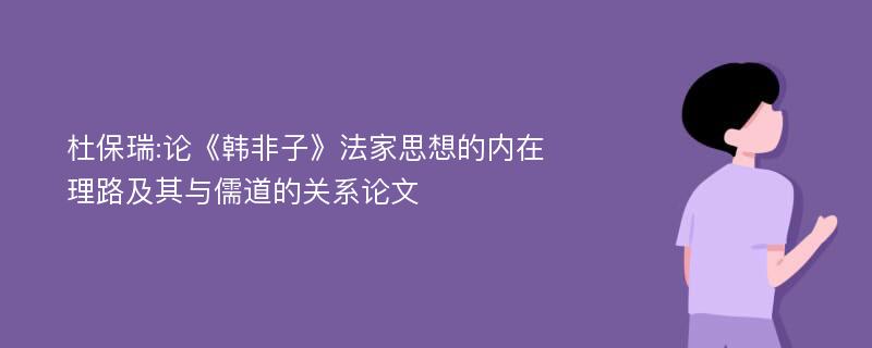 杜保瑞:论《韩非子》法家思想的内在理路及其与儒道的关系论文