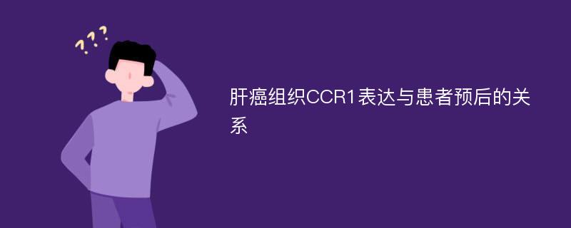 肝癌组织CCR1表达与患者预后的关系