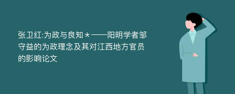 张卫红:为政与良知＊——阳明学者邹守益的为政理念及其对江西地方官员的影响论文