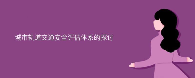 城市轨道交通安全评估体系的探讨