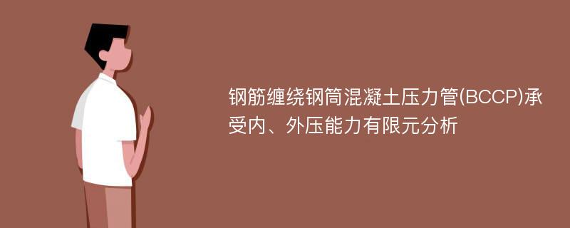 钢筋缠绕钢筒混凝土压力管(BCCP)承受内、外压能力有限元分析