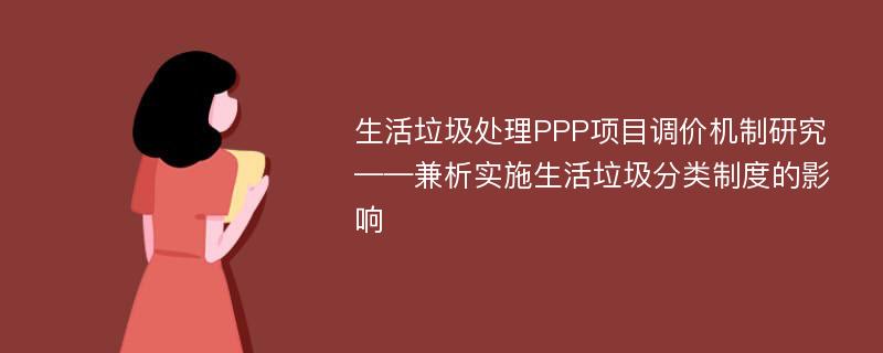 生活垃圾处理PPP项目调价机制研究——兼析实施生活垃圾分类制度的影响