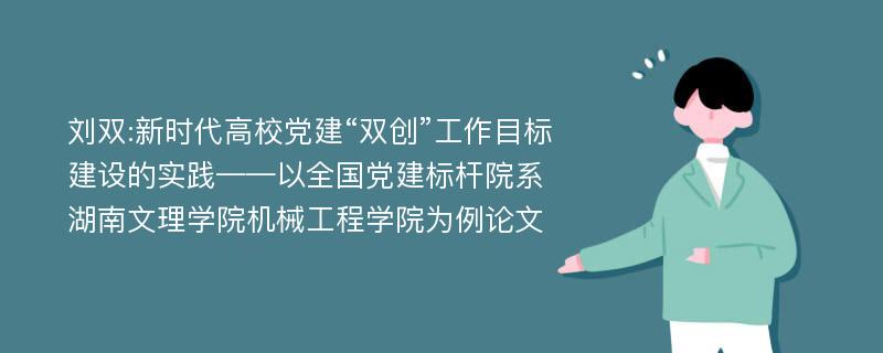 刘双:新时代高校党建“双创”工作目标建设的实践——以全国党建标杆院系湖南文理学院机械工程学院为例论文