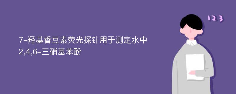 7-羟基香豆素荧光探针用于测定水中2,4,6-三硝基苯酚