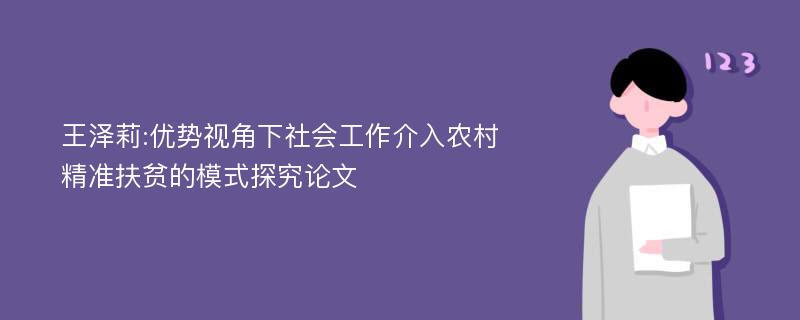 王泽莉:优势视角下社会工作介入农村精准扶贫的模式探究论文