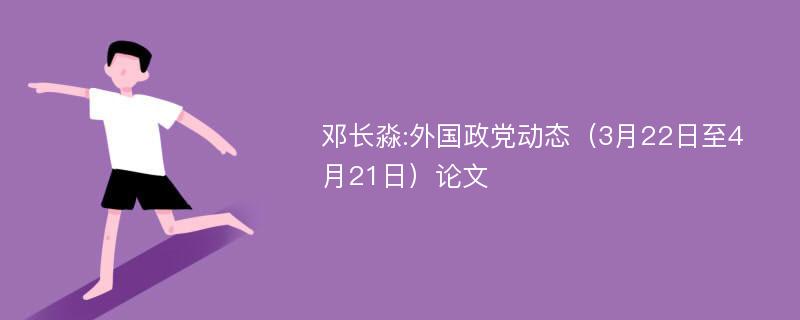 邓长淼:外国政党动态（3月22日至4月21日）论文