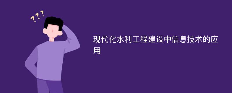 现代化水利工程建设中信息技术的应用