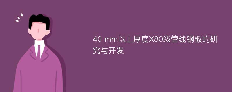 40 mm以上厚度X80级管线钢板的研究与开发