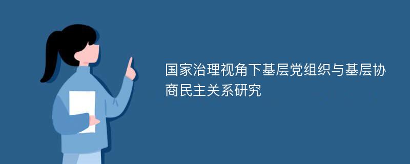 国家治理视角下基层党组织与基层协商民主关系研究