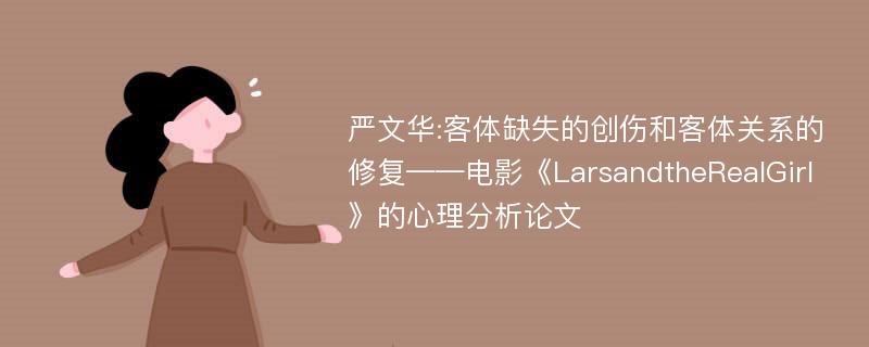 严文华:客体缺失的创伤和客体关系的修复——电影《LarsandtheRealGirl》的心理分析论文