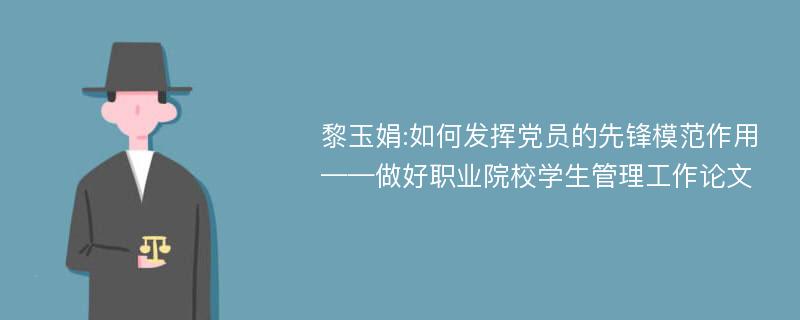 黎玉娟:如何发挥党员的先锋模范作用——做好职业院校学生管理工作论文