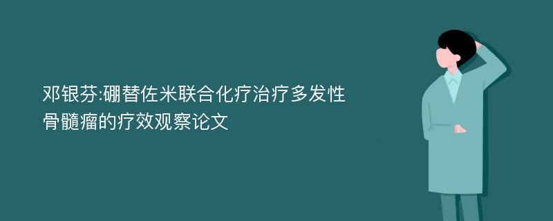 邓银芬:硼替佐米联合化疗治疗多发性骨髓瘤的疗效观察论文