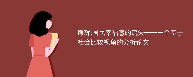 熊辉:国民幸福感的流失——一个基于社会比较视角的分析论文