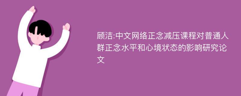 顾洁:中文网络正念减压课程对普通人群正念水平和心境状态的影响研究论文