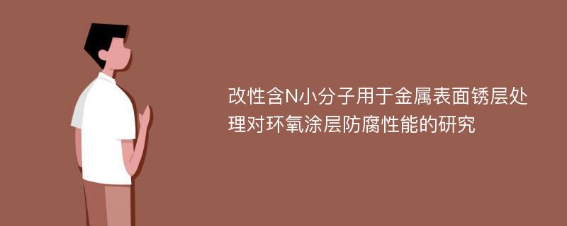 改性含N小分子用于金属表面锈层处理对环氧涂层防腐性能的研究