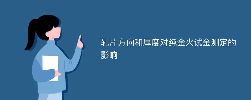 轧片方向和厚度对纯金火试金测定的影响