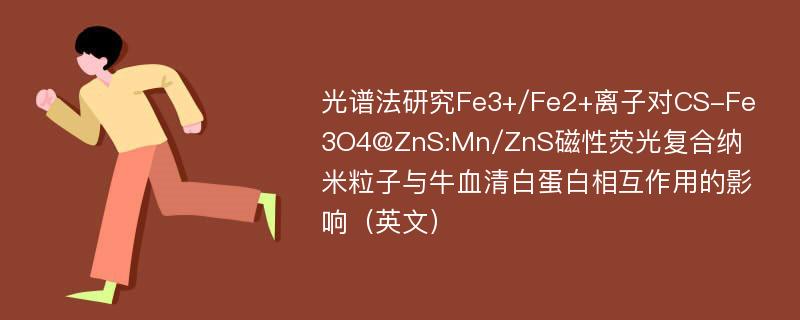 光谱法研究Fe3+/Fe2+离子对CS-Fe3O4@ZnS:Mn/ZnS磁性荧光复合纳米粒子与牛血清白蛋白相互作用的影响（英文）