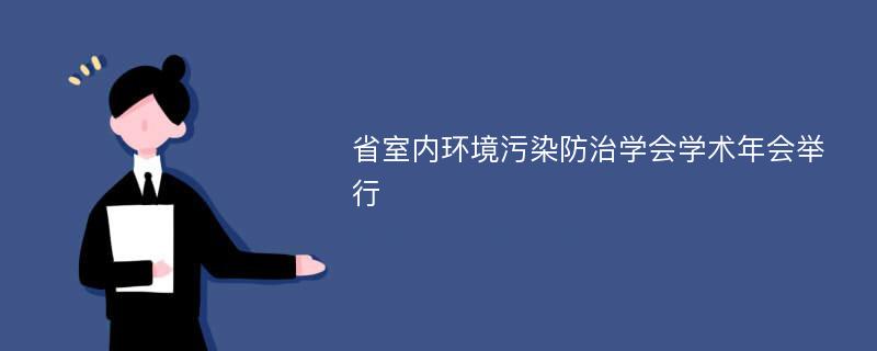 省室内环境污染防治学会学术年会举行