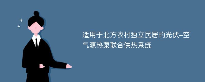 适用于北方农村独立民居的光伏-空气源热泵联合供热系统