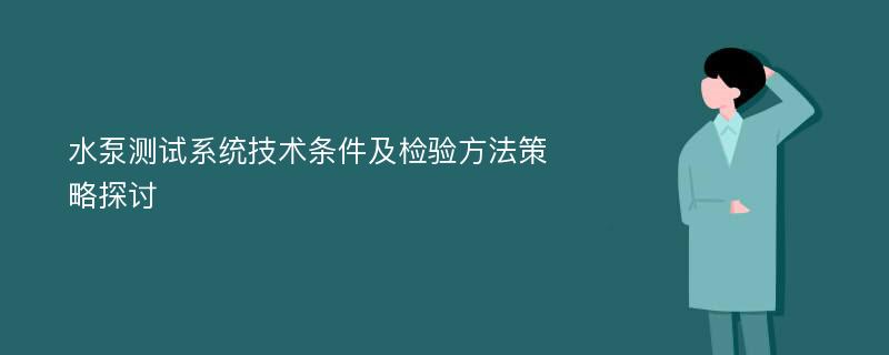 水泵测试系统技术条件及检验方法策略探讨