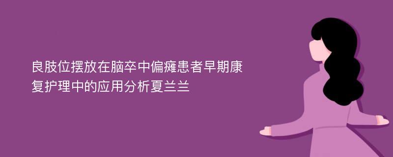 良肢位摆放在脑卒中偏瘫患者早期康复护理中的应用分析夏兰兰