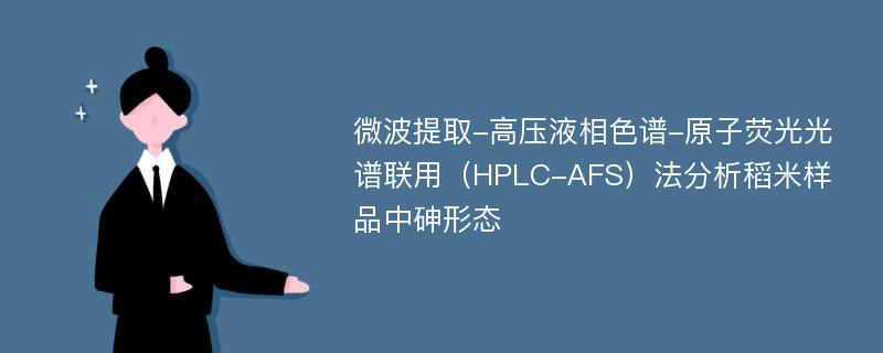 微波提取-高压液相色谱-原子荧光光谱联用（HPLC-AFS）法分析稻米样品中砷形态