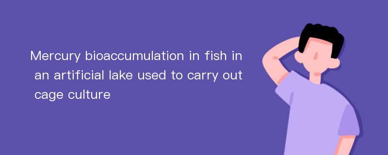 Mercury bioaccumulation in fish in an artificial lake used to carry out cage culture